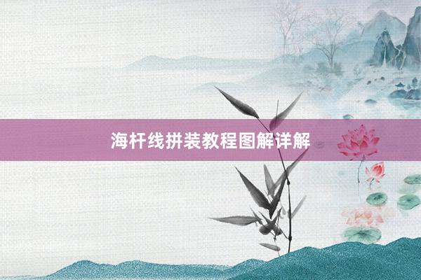 海杆线拼装教程图解详解